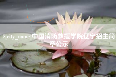 北流中国消防救援学院辽宁招生简章公示