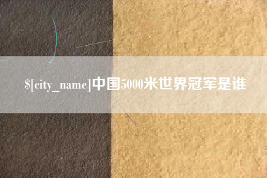 北流中国5000米世界冠军是谁