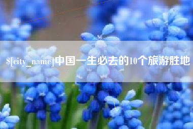 北流中国一生必去的10个旅游胜地