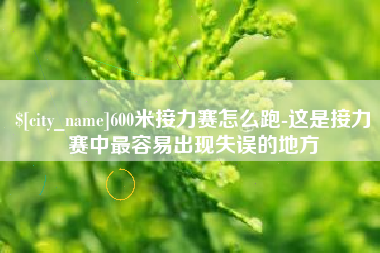 北流600米接力赛怎么跑-这是接力赛中最容易出现失误的地方