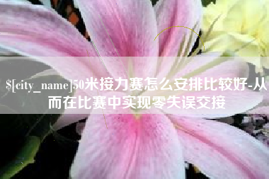 北流50米接力赛怎么安排比较好-从而在比赛中实现零失误交接