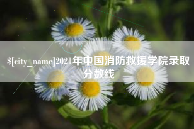 北流2021年中国消防救援学院录取分数线