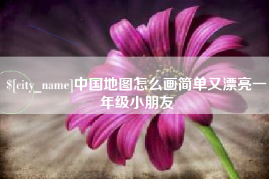 北流中国地图怎么画简单又漂亮一年级小朋友