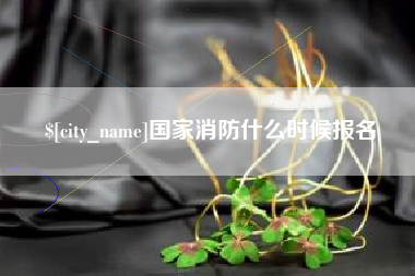 北流国家消防什么时候报名