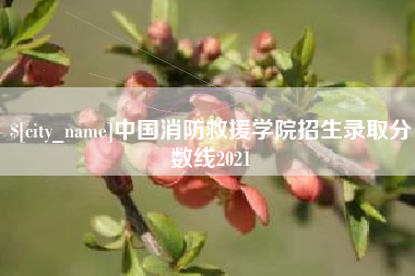 北流中国消防救援学院招生录取分数线2021