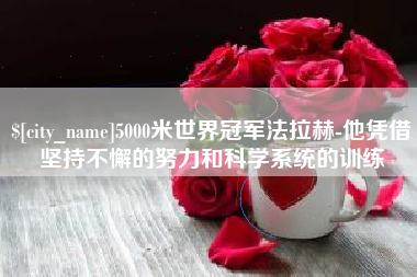 北流5000米世界冠军法拉赫-他凭借坚持不懈的努力和科学系统的训练