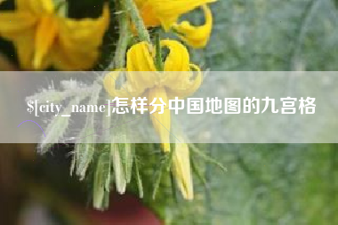 北流怎样分中国地图的九宫格
