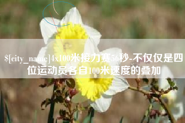 北流4x100米接力赛56秒-不仅仅是四位运动员各自100米速度的叠加