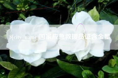 北流国家应急救援员证含金量