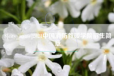 北流2021中国消防救援学院招生简章
