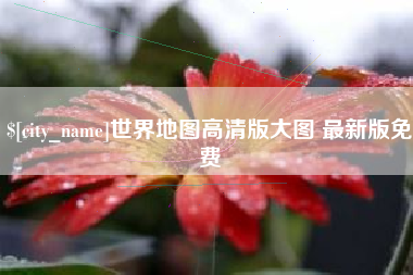 北流世界地图高清版大图 最新版免费