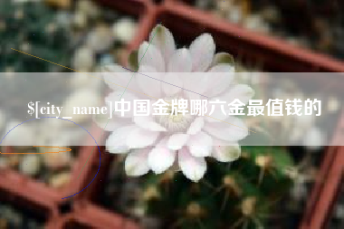 北流中国金牌哪六金最值钱的