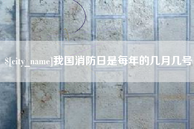 北流我国消防日是每年的几月几号