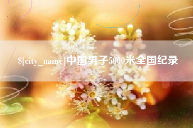 北流中国男子5000米全国纪录