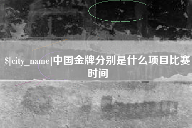北流中国金牌分别是什么项目比赛时间