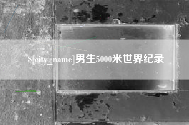 北流男生5000米世界纪录