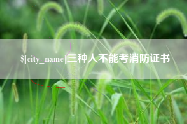 北流三种人不能考消防证书
